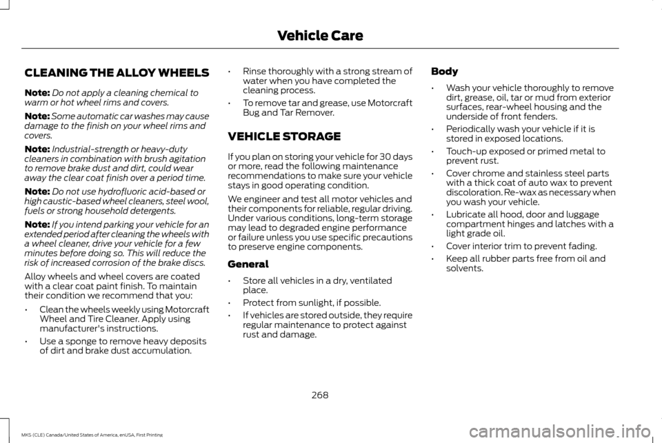 LINCOLN MKS 2016  Owners Manual CLEANING THE ALLOY WHEELS
Note:
Do not apply a cleaning chemical to
warm or hot wheel rims and covers.
Note: Some automatic car washes may cause
damage to the finish on your wheel rims and
covers.
Not