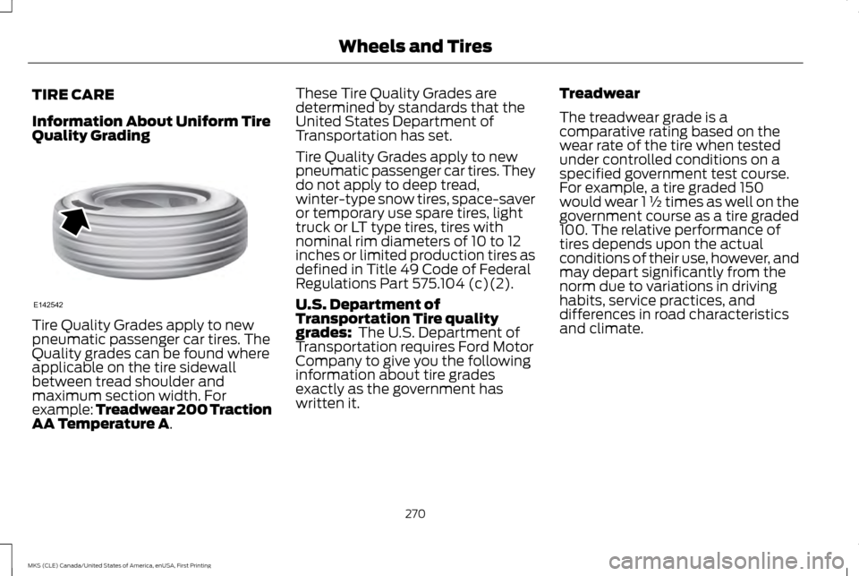 LINCOLN MKS 2016  Owners Manual TIRE CARE
Information About Uniform Tire
Quality Grading
Tire Quality Grades apply to new
pneumatic passenger car tires. The
Quality grades can be found where
applicable on the tire sidewall
between t
