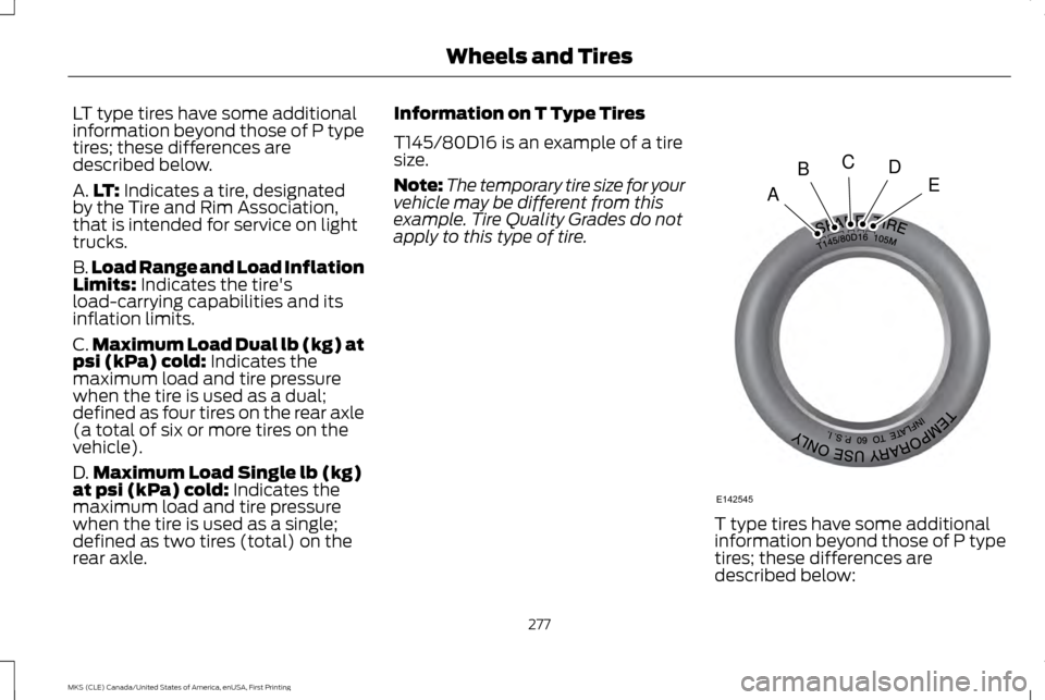 LINCOLN MKS 2016  Owners Manual LT type tires have some additional
information beyond those of P type
tires; these differences are
described below.
A.
LT: Indicates a tire, designated
by the Tire and Rim Association,
that is intende
