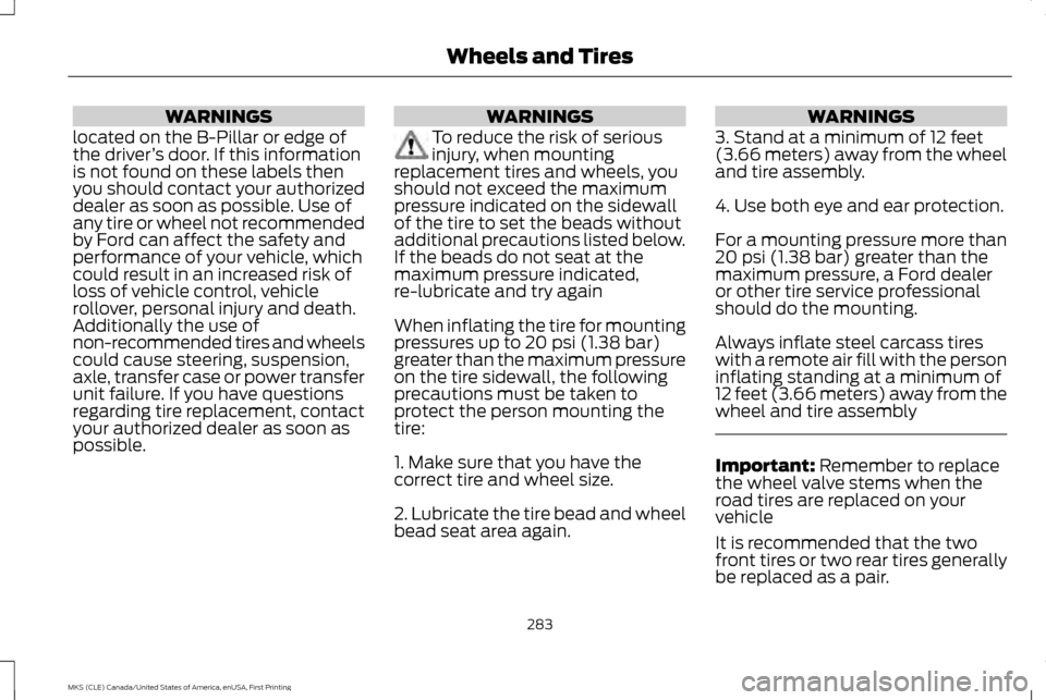 LINCOLN MKS 2016  Owners Manual WARNINGS
located on the B-Pillar or edge of
the driver ’s door. If this information
is not found on these labels then
you should contact your authorized
dealer as soon as possible. Use of
any tire o