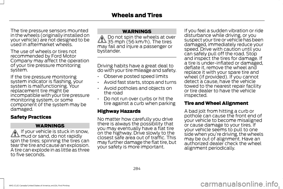 LINCOLN MKS 2016 Service Manual The tire pressure sensors mounted
in the wheels (originally installed on
your vehicle) are not designed to be
used in aftermarket wheels.
The use of wheels or tires not
recommended by Ford Motor
Compa LINCOLN MKS 2016 Service Manual The tire pressure sensors mounted
in the wheels (originally installed on
your vehicle) are not designed to be
used in aftermarket wheels.
The use of wheels or tires not
recommended by Ford Motor
Compa