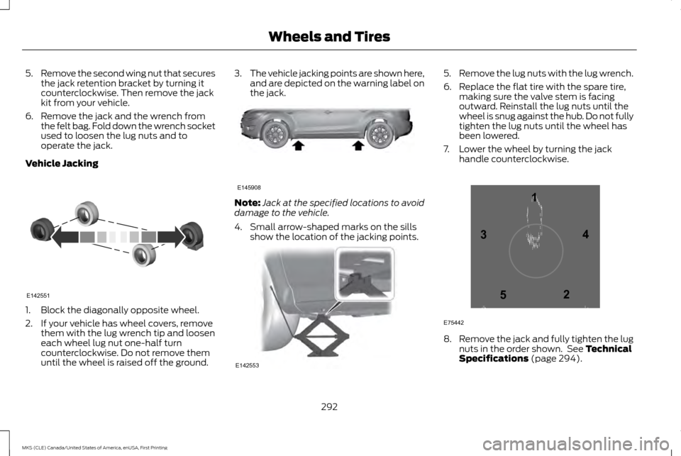 LINCOLN MKS 2016  Owners Manual 5.
Remove the second wing nut that secures
the jack retention bracket by turning it
counterclockwise. Then remove the jack
kit from your vehicle.
6. Remove the jack and the wrench from the felt bag. F