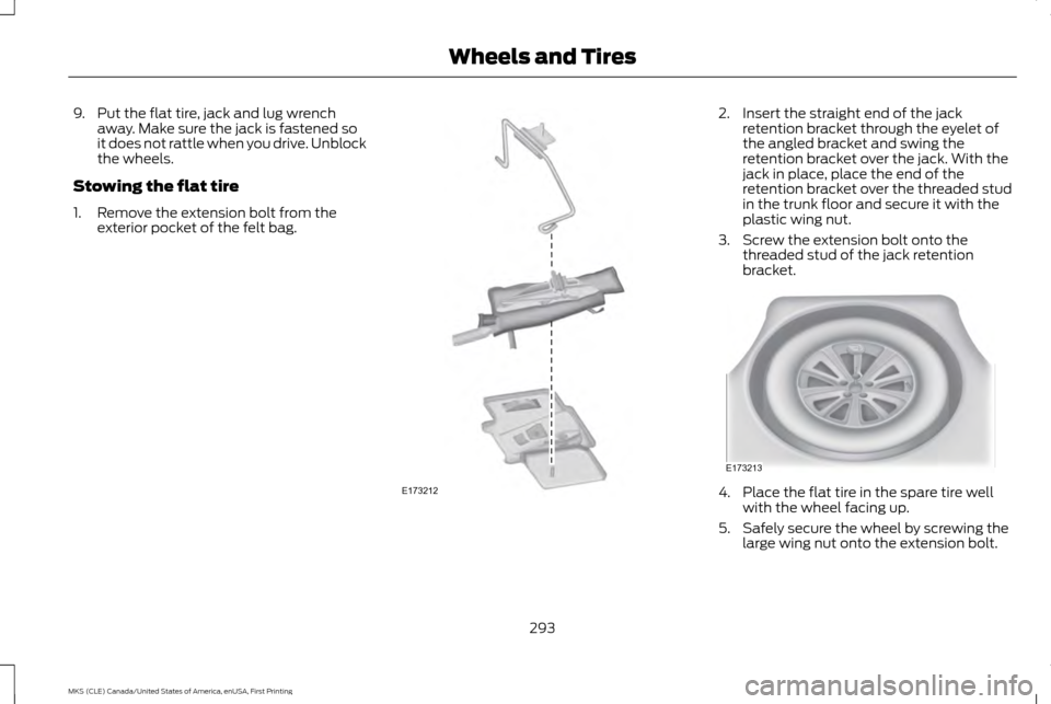 LINCOLN MKS 2016  Owners Manual 9. Put the flat tire, jack and lug wrench
away. Make sure the jack is fastened so
it does not rattle when you drive. Unblock
the wheels.
Stowing the flat tire
1. Remove the extension bolt from the ext