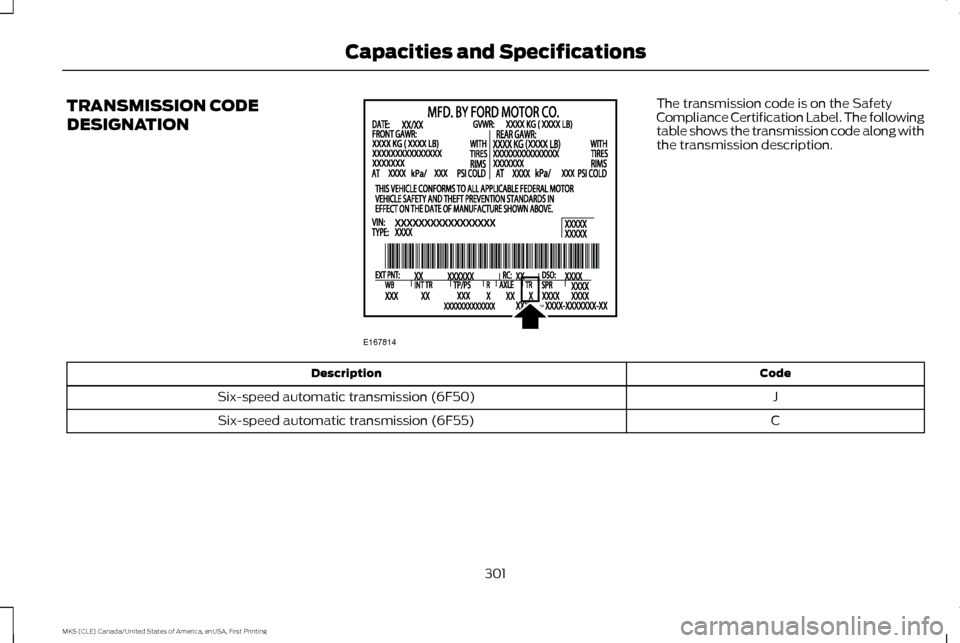 LINCOLN MKS 2016  Owners Manual TRANSMISSION CODE
DESIGNATION The transmission code is on the Safety
Compliance Certification Label. The following
table shows the transmission code along with
the transmission description.
Code
Descr