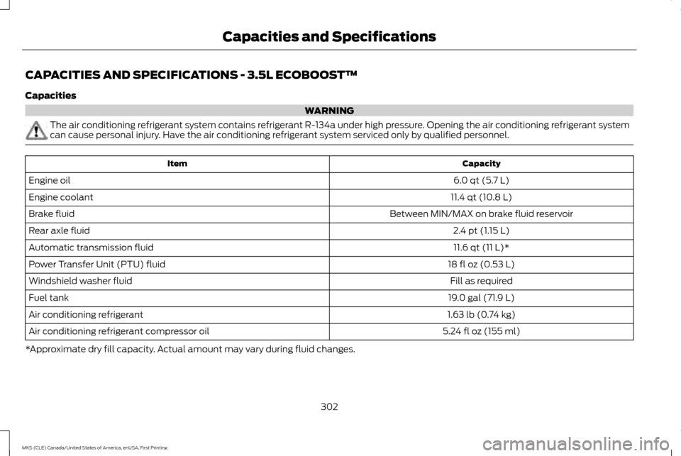 LINCOLN MKS 2016  Owners Manual CAPACITIES AND SPECIFICATIONS - 3.5L ECOBOOST™
Capacities
WARNING
The air conditioning refrigerant system contains refrigerant R-134a under high pressure. Opening the air conditioning refrigerant sy