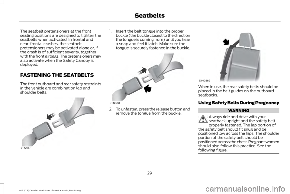 LINCOLN MKS 2016 Owners Guide The seatbelt pretensioners at the front
seating positions are designed to tighten the
seatbelts when activated. In frontal and
near-frontal crashes, the seatbelt
pretensioners may be activated alone o