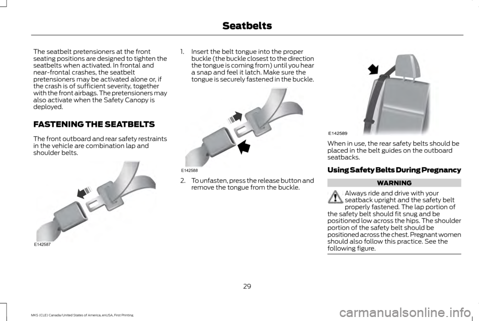 LINCOLN MKS 2016 Owners Guide The seatbelt pretensioners at the front
seating positions are designed to tighten the
seatbelts when activated. In frontal and
near-frontal crashes, the seatbelt
pretensioners may be activated alone o