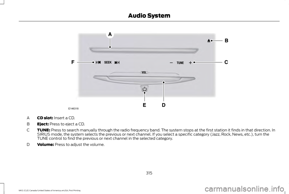 LINCOLN MKS 2016  Owners Manual CD slot: Insert a CD.
A
Eject:
 Press to eject a CD.
B
TUNE:
 Press to search manually through the radio frequency band. The system stops at the first station it finds in that direction. In
SIRIUS mod