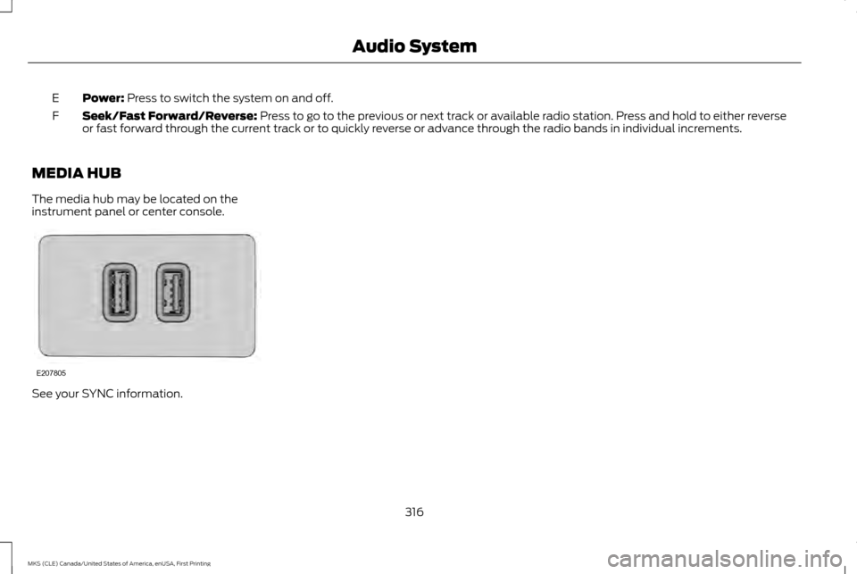 LINCOLN MKS 2016  Owners Manual Power: Press to switch the system on and off.
E
Seek/Fast Forward/Reverse:
 Press to go to the previous or next track or available radio station. Press and hold to either reverse
or fast forward throu