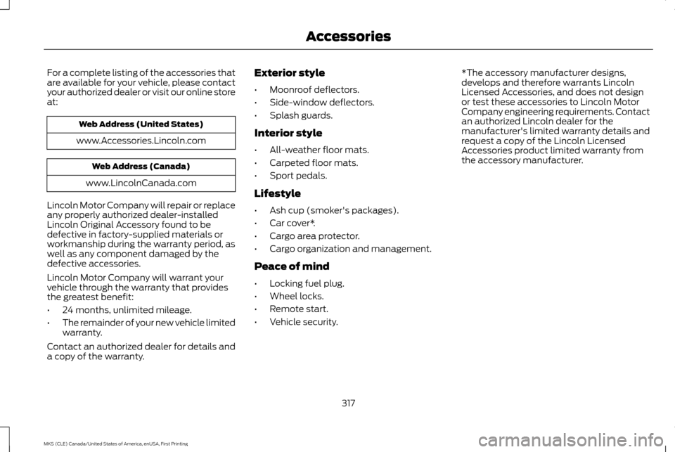 LINCOLN MKS 2016  Owners Manual For a complete listing of the accessories that
are available for your vehicle, please contact
your authorized dealer or visit our online store
at:
Web Address (United States)
www.Accessories.Lincoln.c
