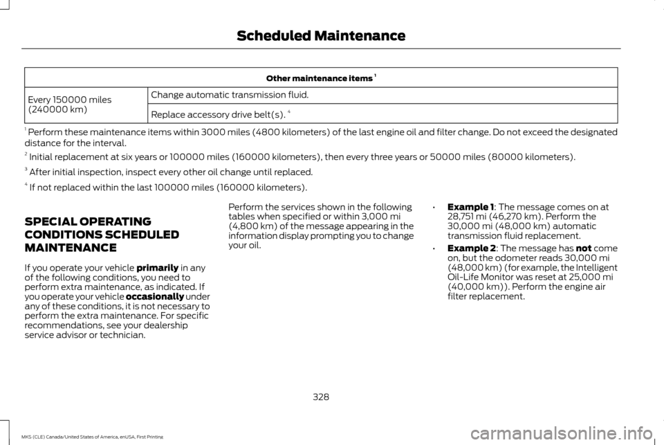LINCOLN MKS 2016 Owners Manual Other maintenance items
1
Change automatic transmission fluid.
Every 150000 miles
(240000 km)
Replace accessory drive belt(s). 4
1 Perform these maintenance items within 3000 miles (4800 kilometers) LINCOLN MKS 2016 Owners Manual Other maintenance items
1
Change automatic transmission fluid.
Every 150000 miles
(240000 km)
Replace accessory drive belt(s). 4
1 Perform these maintenance items within 3000 miles (4800 kilometers)