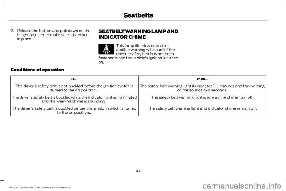 LINCOLN MKS 2016  Owners Manual 2.
Release the button and pull down on the
height adjuster to make sure it is locked
in place. SEATBELT WARNING LAMP AND
INDICATOR CHIME This lamp illuminates and an
audible warning will sound if the
