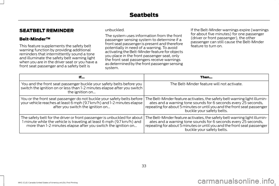 LINCOLN MKS 2016 Owners Guide SEATBELT REMINDER
Belt-Minder™
This feature supplements the safety belt
warning function by providing additional
reminders that intermittently sound a tone
and illuminate the safety belt warning lig LINCOLN MKS 2016 Owners Guide SEATBELT REMINDER
Belt-Minder™
This feature supplements the safety belt
warning function by providing additional
reminders that intermittently sound a tone
and illuminate the safety belt warning lig