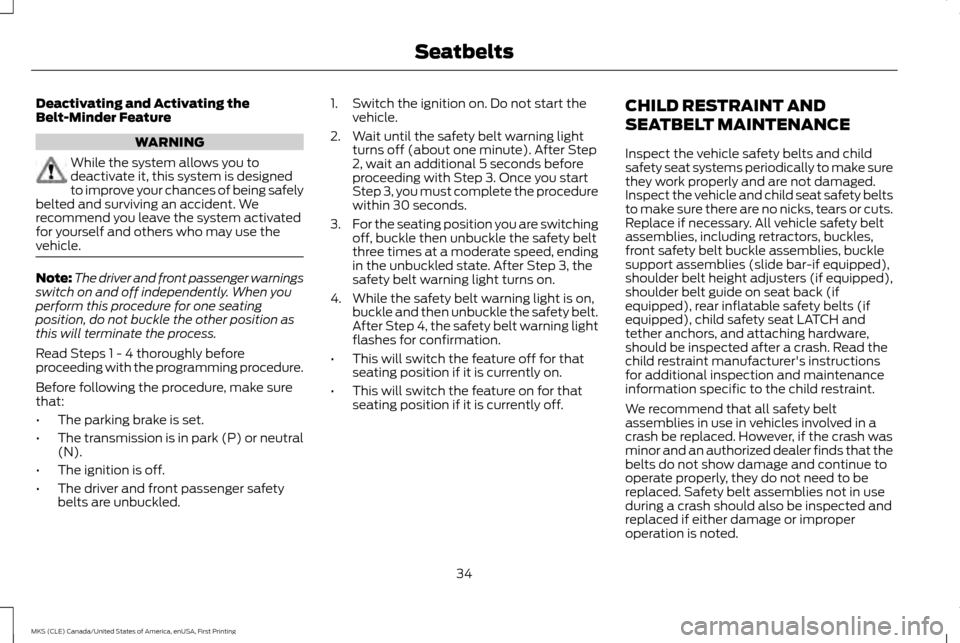 LINCOLN MKS 2016 Owners Guide Deactivating and Activating the
Belt-Minder Feature
WARNING
While the system allows you to
deactivate it, this system is designed
to improve your chances of being safely
belted and surviving an accide