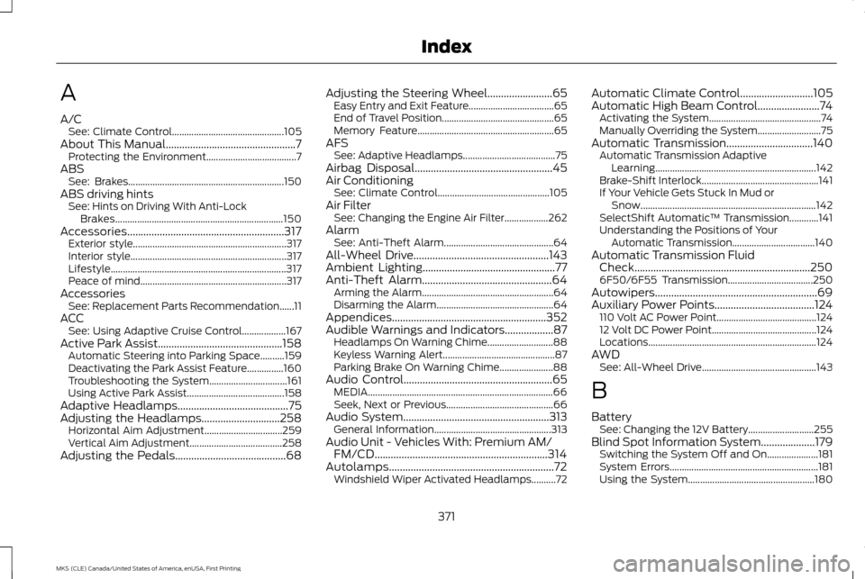 LINCOLN MKS 2016 User Guide A
A/C
See: Climate Control.............................................. 105
About This Manual................................................7 Protecting the Environment.............................. LINCOLN MKS 2016 User Guide A
A/C
See: Climate Control.............................................. 105
About This Manual................................................7 Protecting the Environment..............................