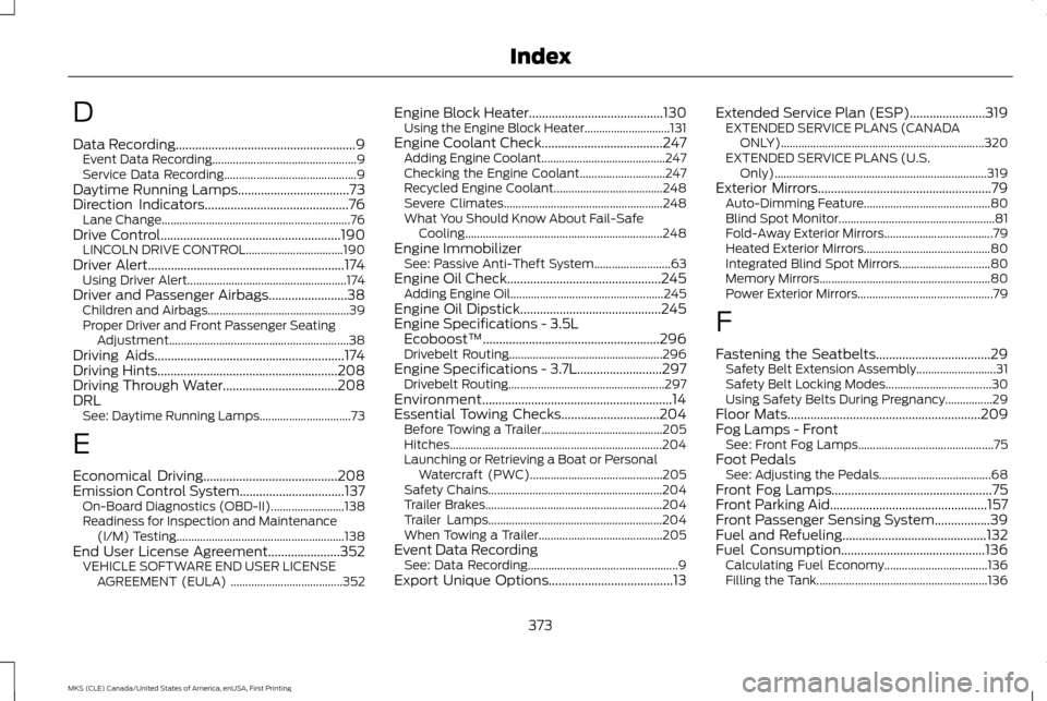 LINCOLN MKS 2016 Owners Manual D
Data Recording.......................................................9
Event Data Recording................................................. 9
Service Data Recording................................. LINCOLN MKS 2016 Owners Manual D
Data Recording.......................................................9
Event Data Recording................................................. 9
Service Data Recording.................................