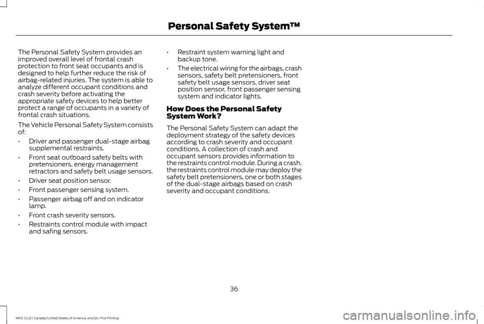 LINCOLN MKS 2016  Owners Manual The Personal Safety System provides an
improved overall level of frontal crash
protection to front seat occupants and is
designed to help further reduce the risk of
airbag-related injuries. The system