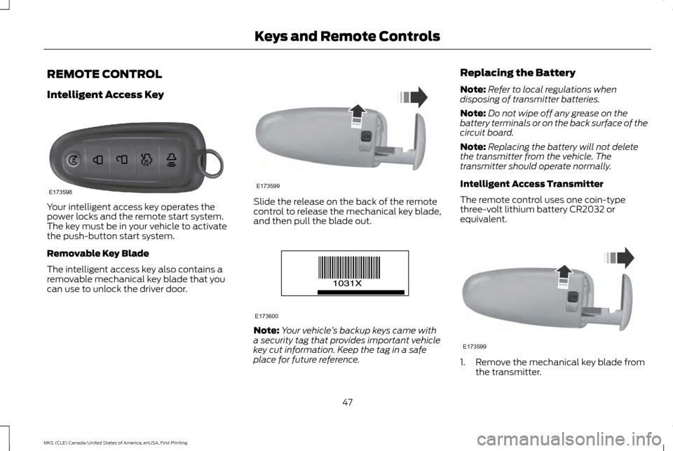 LINCOLN MKS 2016 Service Manual REMOTE CONTROL
Intelligent Access Key
Your intelligent access key operates the
power locks and the remote start system.
The key must be in your vehicle to activate
the push-button start system.
Remova