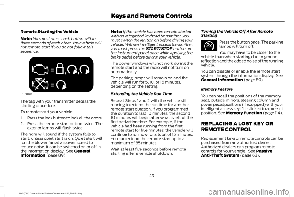 LINCOLN MKS 2016  Owners Manual Remote Starting the Vehicle
Note:
You must press each button within
three seconds of each other. Your vehicle will
not remote start if you do not follow this
sequence. The tag with your transmitter de