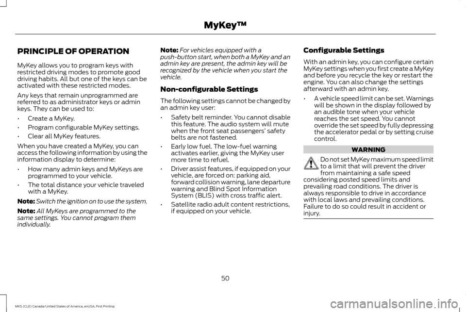 LINCOLN MKS 2016 Owners Manual PRINCIPLE OF OPERATION
MyKey allows you to program keys with
restricted driving modes to promote good
driving habits. All but one of the keys can be
activated with these restricted modes.
Any keys tha LINCOLN MKS 2016 Owners Manual PRINCIPLE OF OPERATION
MyKey allows you to program keys with
restricted driving modes to promote good
driving habits. All but one of the keys can be
activated with these restricted modes.
Any keys tha