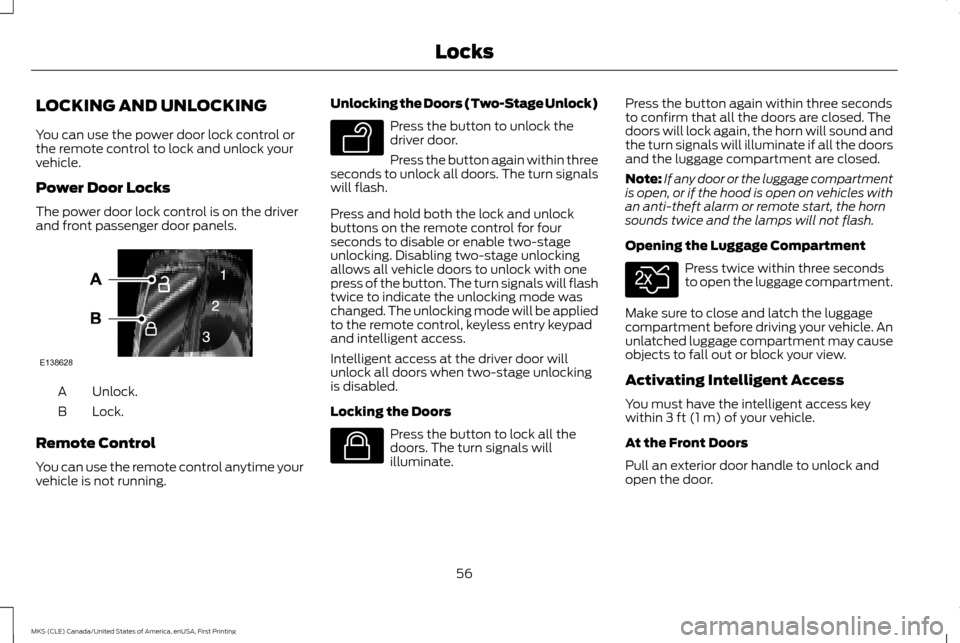 LINCOLN MKS 2016 Owners Manual LOCKING AND UNLOCKING
You can use the power door lock control or
the remote control to lock and unlock your
vehicle.
Power Door Locks
The power door lock control is on the driver
and front passenger d LINCOLN MKS 2016 Owners Manual LOCKING AND UNLOCKING
You can use the power door lock control or
the remote control to lock and unlock your
vehicle.
Power Door Locks
The power door lock control is on the driver
and front passenger d