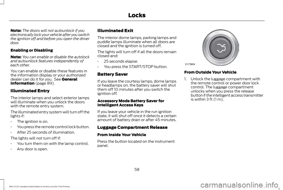 LINCOLN MKS 2016 Owners Manual Note:
The doors will not autounlock if you
electronically lock your vehicle after you switch
the ignition off and before you open the driver
door.
Enabling or Disabling
Note: You can enable or disable LINCOLN MKS 2016 Owners Manual Note:
The doors will not autounlock if you
electronically lock your vehicle after you switch
the ignition off and before you open the driver
door.
Enabling or Disabling
Note: You can enable or disable
