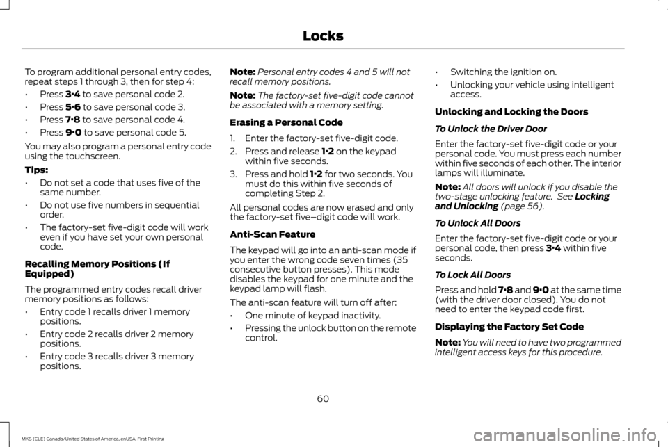 LINCOLN MKS 2016 Owners Manual To program additional personal entry codes,
repeat steps 1 through 3, then for step 4:
•
Press 3·4 to save personal code 2.
• Press
5·6 to save personal code 3.
• Press
7·8 to save personal LINCOLN MKS 2016 Owners Manual To program additional personal entry codes,
repeat steps 1 through 3, then for step 4:
•
Press 3·4 to save personal code 2.
• Press
5·6 to save personal code 3.
• Press
7·8 to save personal