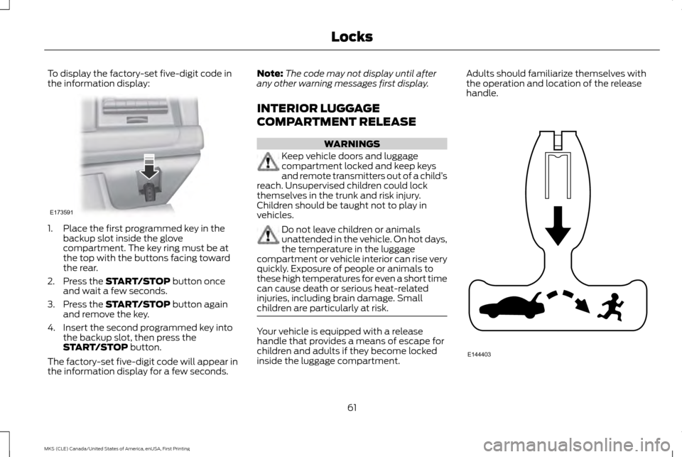 LINCOLN MKS 2016 Repair Manual To display the factory-set five-digit code in
the information display:
1. Place the first programmed key in the
backup slot inside the glove
compartment. The key ring must be at
the top with the butto LINCOLN MKS 2016 Repair Manual To display the factory-set five-digit code in
the information display:
1. Place the first programmed key in the
backup slot inside the glove
compartment. The key ring must be at
the top with the butto