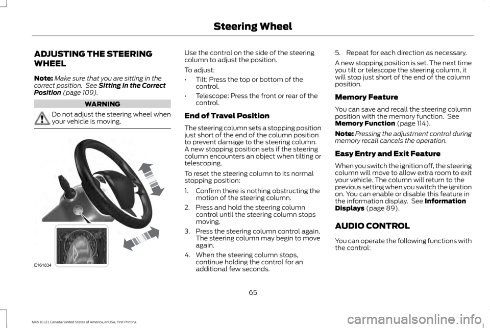 LINCOLN MKS 2016  Owners Manual ADJUSTING THE STEERING
WHEEL
Note:
Make sure that you are sitting in the
correct position.  See Sitting in the Correct
Position (page 109). WARNING
Do not adjust the steering wheel when
your vehicle i
