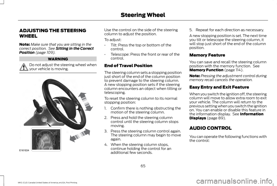 LINCOLN MKS 2016 Repair Manual ADJUSTING THE STEERING
WHEEL
Note:
Make sure that you are sitting in the
correct position. See Sitting in the Correct
Position (page 109). WARNING
Do not adjust the steering wheel when
your vehicle i LINCOLN MKS 2016 Repair Manual ADJUSTING THE STEERING
WHEEL
Note:
Make sure that you are sitting in the
correct position. See Sitting in the Correct
Position (page 109). WARNING
Do not adjust the steering wheel when
your vehicle i