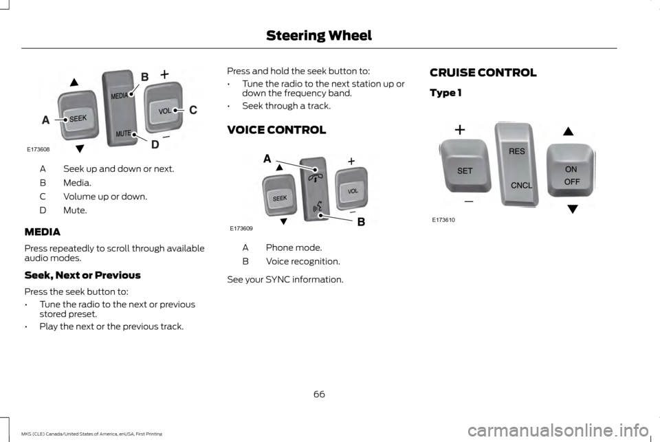 LINCOLN MKS 2016 Owners Manual Seek up and down or next.
A
Media.
B
Volume up or down.
C
Mute.
D
MEDIA
Press repeatedly to scroll through available
audio modes.
Seek, Next or Previous
Press the seek button to:
• Tune the radio to LINCOLN MKS 2016 Owners Manual Seek up and down or next.
A
Media.
B
Volume up or down.
C
Mute.
D
MEDIA
Press repeatedly to scroll through available
audio modes.
Seek, Next or Previous
Press the seek button to:
• Tune the radio to