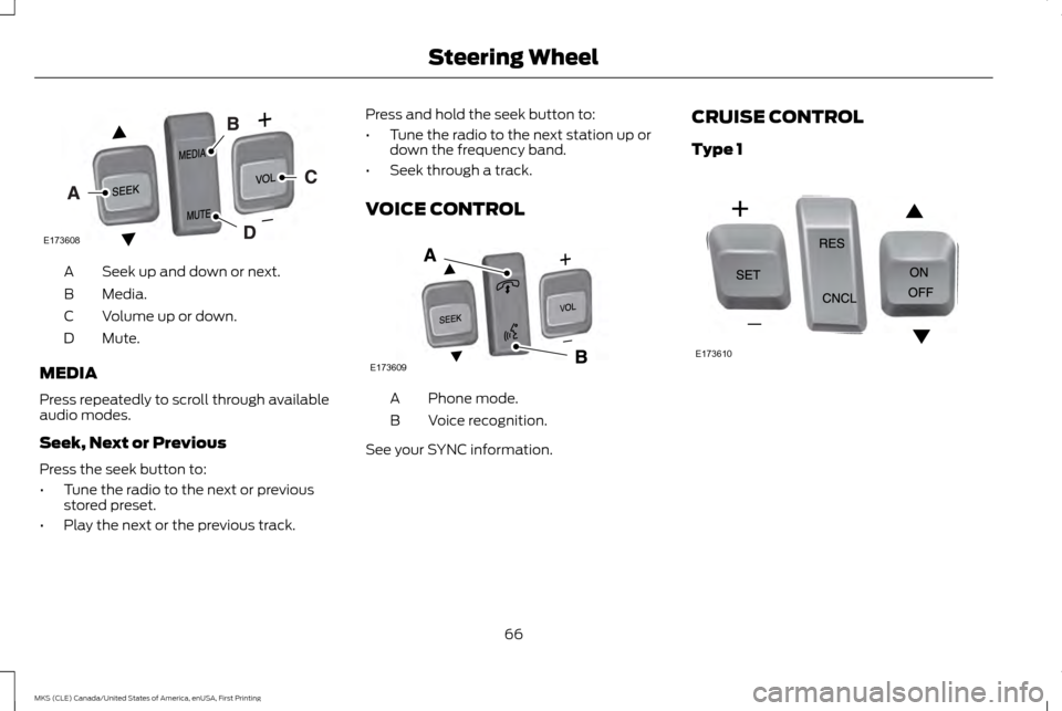 LINCOLN MKS 2016  Owners Manual Seek up and down or next.
A
Media.
B
Volume up or down.
C
Mute.
D
MEDIA
Press repeatedly to scroll through available
audio modes.
Seek, Next or Previous
Press the seek button to:
• Tune the radio to
