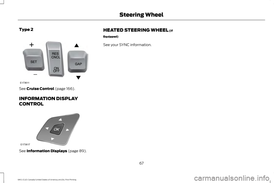LINCOLN MKS 2016 Repair Manual Type 2
See Cruise Control (page 166).
INFORMATION DISPLAY
CONTROL See
Information Displays (page 89). HEATED STEERING WHEEL
(If
Equipped)
See your SYNC information.
67
MKS (CLE) Canada/United States LINCOLN MKS 2016 Repair Manual Type 2
See Cruise Control (page 166).
INFORMATION DISPLAY
CONTROL See
Information Displays (page 89). HEATED STEERING WHEEL
(If
Equipped)
See your SYNC information.
67
MKS (CLE) Canada/United States