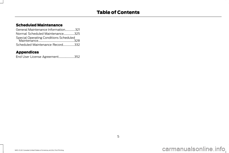 LINCOLN MKS 2016 Owners Manual Scheduled Maintenance
General Maintenance Information..............321
Normal Scheduled Maintenance...............325
Special Operating Conditions Scheduled
Maintenance................................ LINCOLN MKS 2016 Owners Manual Scheduled Maintenance
General Maintenance Information..............321
Normal Scheduled Maintenance...............325
Special Operating Conditions Scheduled
Maintenance................................