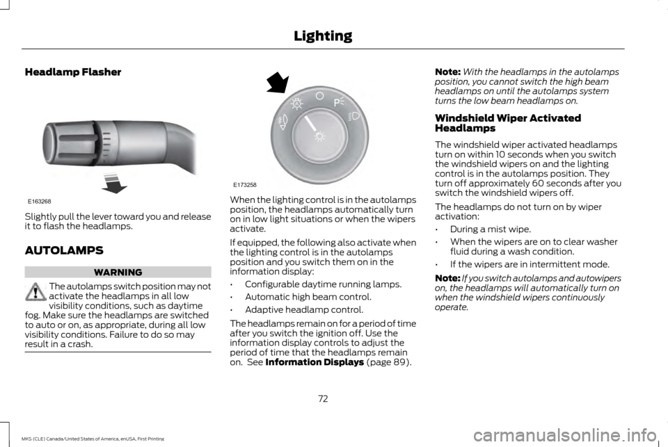 LINCOLN MKS 2016 Owners Manual Headlamp Flasher
Slightly pull the lever toward you and release
it to flash the headlamps.
AUTOLAMPS
WARNING
The autolamps switch position may not
activate the headlamps in all low
visibility conditio LINCOLN MKS 2016 Owners Manual Headlamp Flasher
Slightly pull the lever toward you and release
it to flash the headlamps.
AUTOLAMPS
WARNING
The autolamps switch position may not
activate the headlamps in all low
visibility conditio