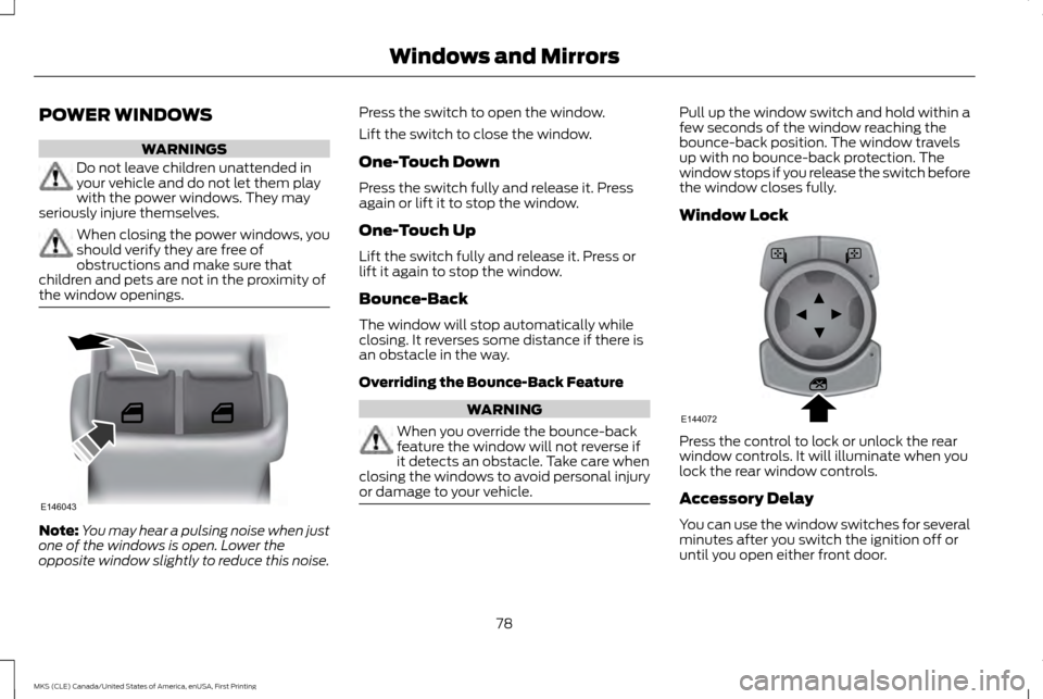 LINCOLN MKS 2016 Owners Manual POWER WINDOWS
WARNINGS
Do not leave children unattended in
your vehicle and do not let them play
with the power windows. They may
seriously injure themselves. When closing the power windows, you
shoul LINCOLN MKS 2016 Owners Manual POWER WINDOWS
WARNINGS
Do not leave children unattended in
your vehicle and do not let them play
with the power windows. They may
seriously injure themselves. When closing the power windows, you
shoul