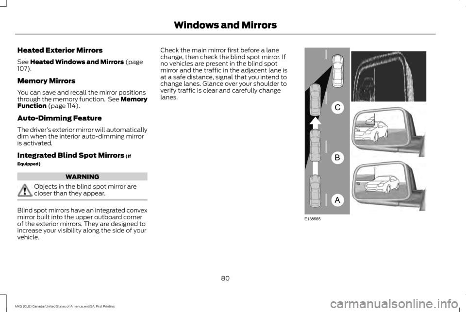 LINCOLN MKS 2016 Owners Manual Heated Exterior Mirrors
See Heated Windows and Mirrors (page
107).
Memory Mirrors
You can save and recall the mirror positions
through the memory function. See Memory
Function
(page 114).
Auto-Dimmi LINCOLN MKS 2016 Owners Manual Heated Exterior Mirrors
See Heated Windows and Mirrors (page
107).
Memory Mirrors
You can save and recall the mirror positions
through the memory function. See Memory
Function
(page 114).
Auto-Dimmi