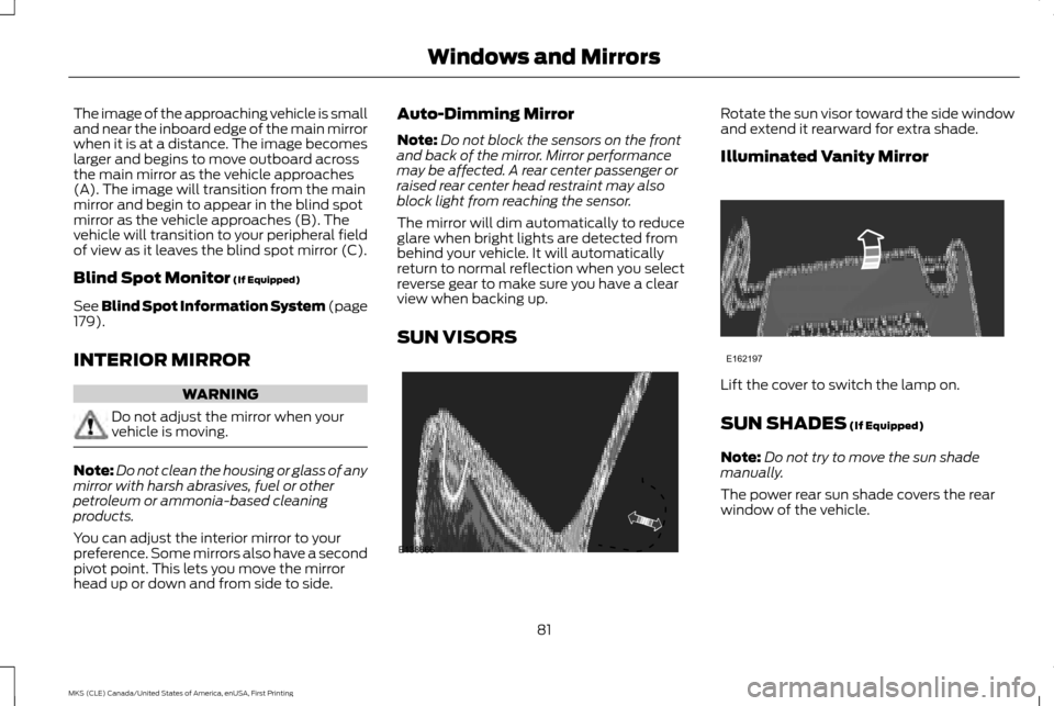 LINCOLN MKS 2016 User Guide The image of the approaching vehicle is small
and near the inboard edge of the main mirror
when it is at a distance. The image becomes
larger and begins to move outboard across
the main mirror as the LINCOLN MKS 2016 User Guide The image of the approaching vehicle is small
and near the inboard edge of the main mirror
when it is at a distance. The image becomes
larger and begins to move outboard across
the main mirror as the