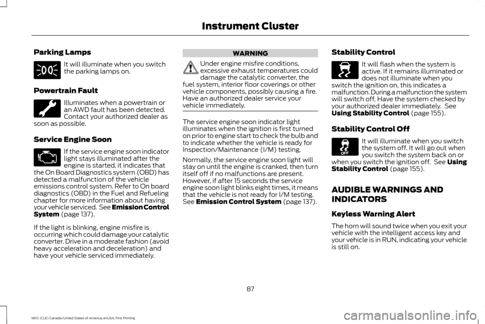 LINCOLN MKS 2016 Owners Manual Parking Lamps
It will illuminate when you switch
the parking lamps on.
Powertrain Fault Illuminates when a powertrain or
an AWD fault has been detected.
Contact your authorized dealer as
soon as possi LINCOLN MKS 2016 Owners Manual Parking Lamps
It will illuminate when you switch
the parking lamps on.
Powertrain Fault Illuminates when a powertrain or
an AWD fault has been detected.
Contact your authorized dealer as
soon as possi
