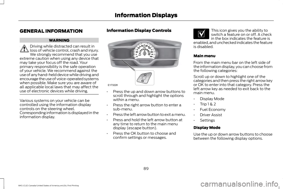 LINCOLN MKS 2016  Owners Manual GENERAL INFORMATION
WARNING
Driving while distracted can result in
loss of vehicle control, crash and injury.
We strongly recommend that you use
extreme caution when using any device that
may take you