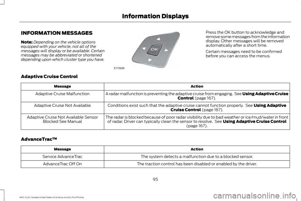LINCOLN MKS 2016 User Guide INFORMATION MESSAGES
Note:
Depending on the vehicle options
equipped with your vehicle, not all of the
messages will display or be available. Certain
messages may be abbreviated or shortened
depending LINCOLN MKS 2016 User Guide INFORMATION MESSAGES
Note:
Depending on the vehicle options
equipped with your vehicle, not all of the
messages will display or be available. Certain
messages may be abbreviated or shortened
depending