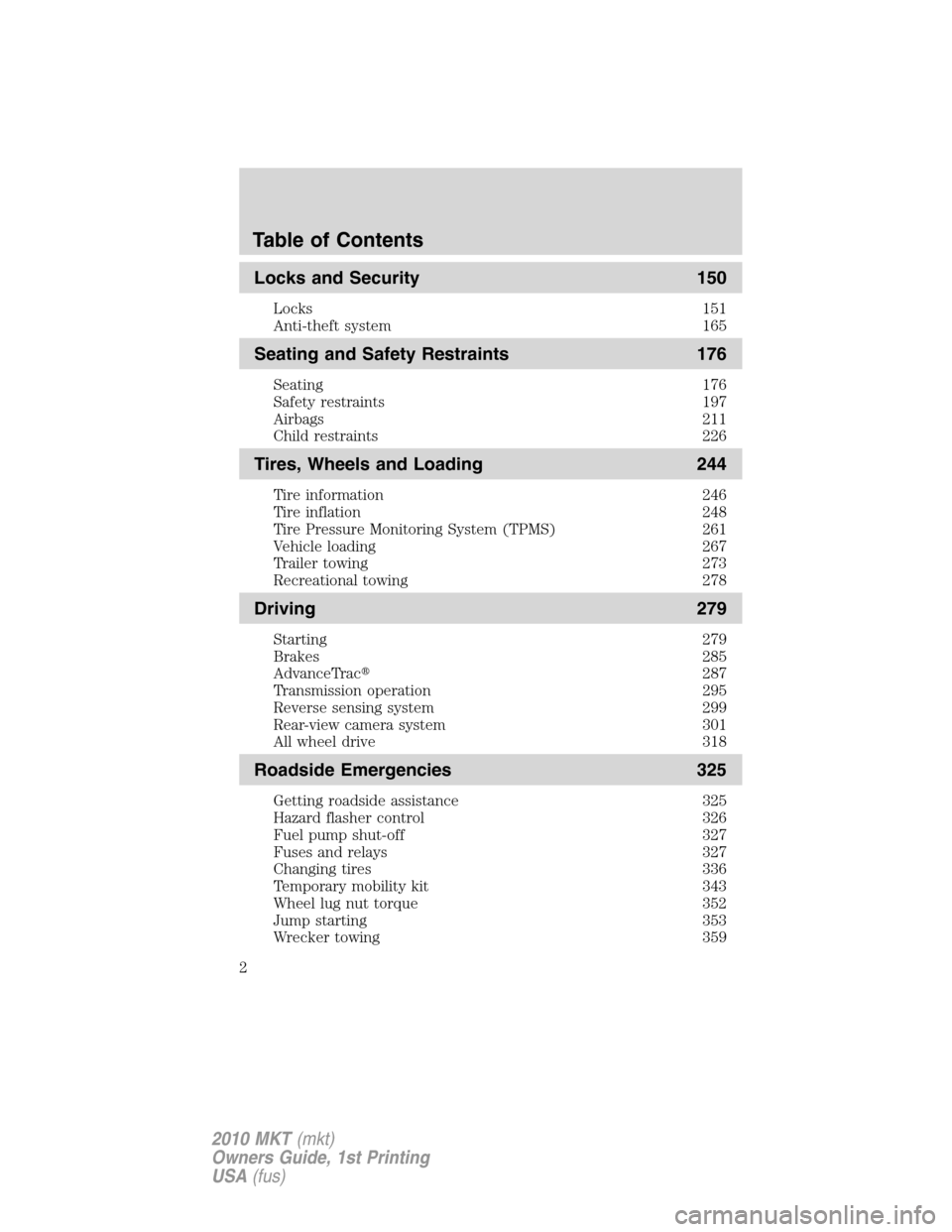 LINCOLN MKT 2010 Owners Manual Locks and Security 150
Locks 151
Anti-theft system 165
Seating and Safety Restraints 176
Seating 176
Safety restraints 197
Airbags 211
Child restraints 226
Tires, Wheels and Loading 244
Tire informati LINCOLN MKT 2010 Owners Manual Locks and Security 150
Locks 151
Anti-theft system 165
Seating and Safety Restraints 176
Seating 176
Safety restraints 197
Airbags 211
Child restraints 226
Tires, Wheels and Loading 244
Tire informati
