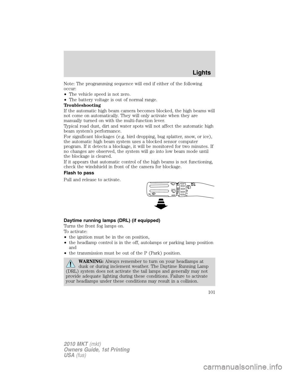 LINCOLN MKT 2010 Owners Manual Note: The programming sequence will end if either of the following
occur:
•The vehicle speed is not zero.
•The battery voltage is out of normal range.
Troubleshooting
If the automatic high beam ca LINCOLN MKT 2010 Owners Manual Note: The programming sequence will end if either of the following
occur:
•The vehicle speed is not zero.
•The battery voltage is out of normal range.
Troubleshooting
If the automatic high beam ca