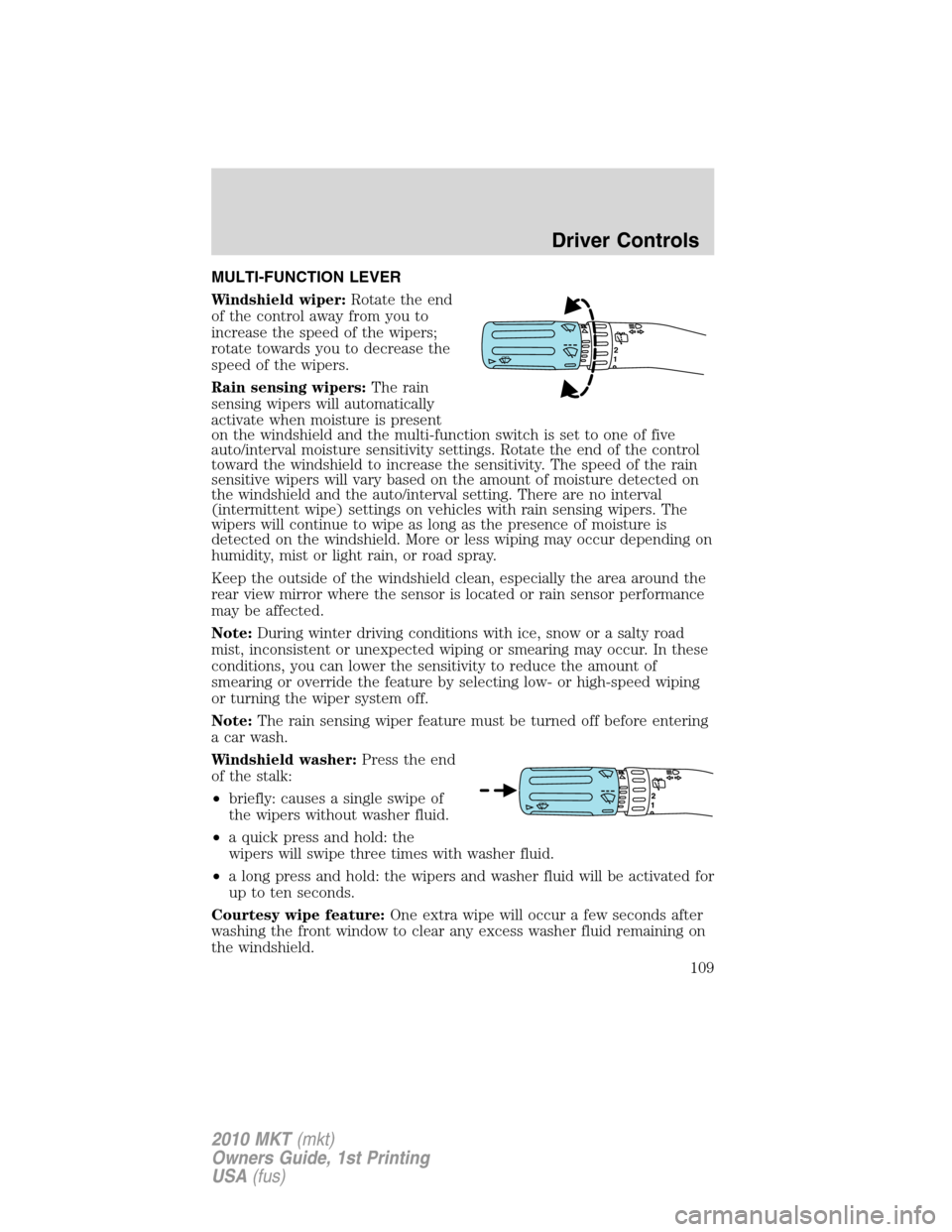 LINCOLN MKT 2010 Owners Manual MULTI-FUNCTION LEVER
Windshield wiper:Rotate the end
of the control away from you to
increase the speed of the wipers;
rotate towards you to decrease the
speed of the wipers.
Rain sensing wipers:The r LINCOLN MKT 2010 Owners Manual MULTI-FUNCTION LEVER
Windshield wiper:Rotate the end
of the control away from you to
increase the speed of the wipers;
rotate towards you to decrease the
speed of the wipers.
Rain sensing wipers:The r