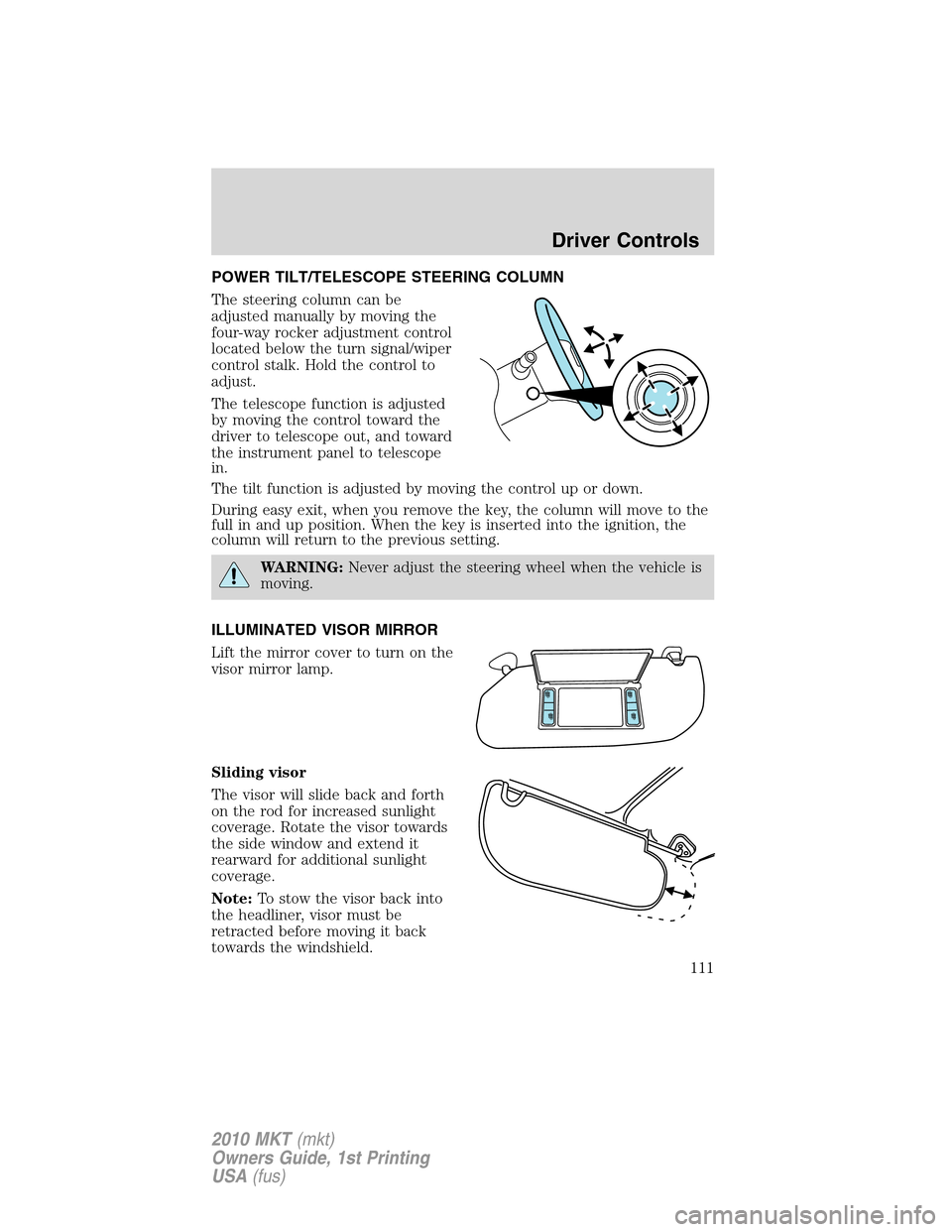 LINCOLN MKT 2010 Owners Manual POWER TILT/TELESCOPE STEERING COLUMN
The steering column can be
adjusted manually by moving the
four-way rocker adjustment control
located below the turn signal/wiper
control stalk. Hold the control t LINCOLN MKT 2010 Owners Manual POWER TILT/TELESCOPE STEERING COLUMN
The steering column can be
adjusted manually by moving the
four-way rocker adjustment control
located below the turn signal/wiper
control stalk. Hold the control t