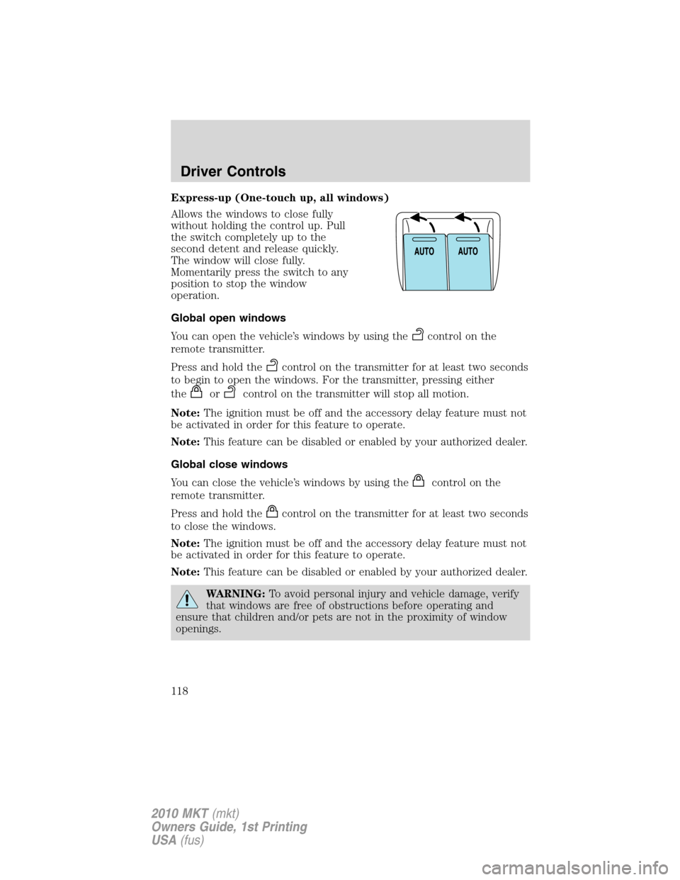 LINCOLN MKT 2010 Owners Manual Express-up (One-touch up, all windows)
Allows the windows to close fully
without holding the control up. Pull
the switch completely up to the
second detent and release quickly.
The window will close f LINCOLN MKT 2010 Owners Manual Express-up (One-touch up, all windows)
Allows the windows to close fully
without holding the control up. Pull
the switch completely up to the
second detent and release quickly.
The window will close f