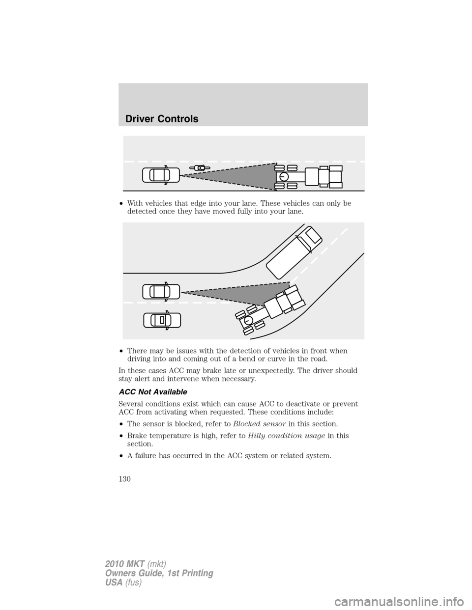 LINCOLN MKT 2010 User Guide •With vehicles that edge into your lane. These vehicles can only be
detected once they have moved fully into your lane.
•There may be issues with the detection of vehicles in front when
driving in LINCOLN MKT 2010 User Guide •With vehicles that edge into your lane. These vehicles can only be
detected once they have moved fully into your lane.
•There may be issues with the detection of vehicles in front when
driving in