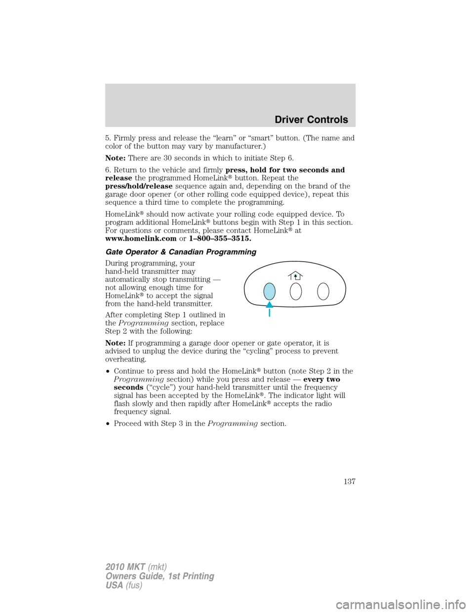 LINCOLN MKT 2010  Owners Manual 5. Firmly press and release the “learn” or “smart” button. (The name and
color of the button may vary by manufacturer.)
Note:There are 30 seconds in which to initiate Step 6.
6. Return to the 