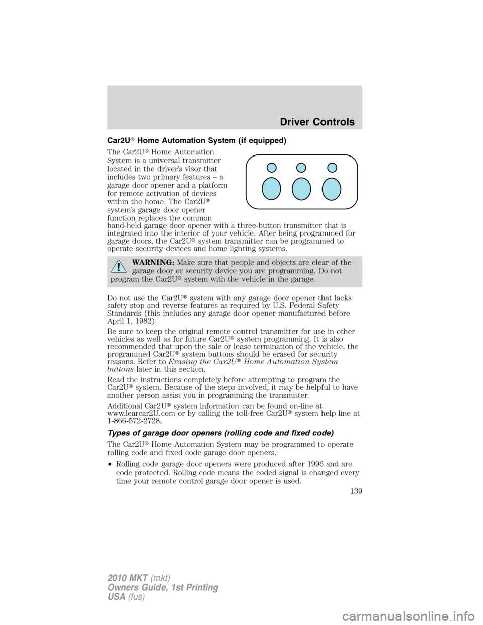 LINCOLN MKT 2010  Owners Manual Car2UHome Automation System (if equipped)
The Car2UHome Automation
System is a universal transmitter
located in the driver’s visor that
includes two primary features – a
garage door opener and a