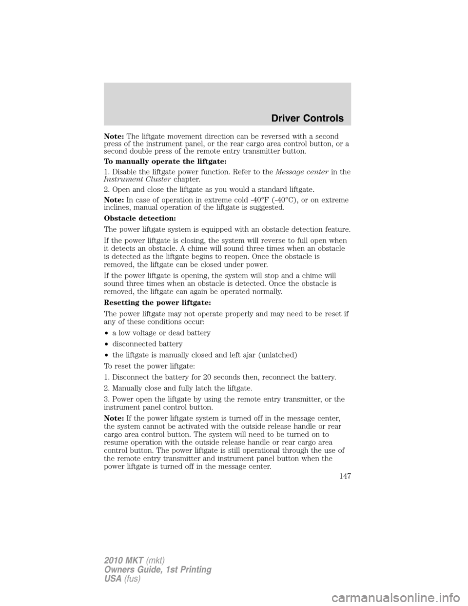 LINCOLN MKT 2010  Owners Manual Note:The liftgate movement direction can be reversed with a second
press of the instrument panel, or the rear cargo area control button, or a
second double press of the remote entry transmitter button